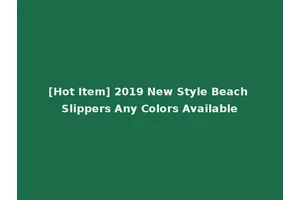 [Hot Item] 2019 New Style Beach Slippers Any Colors Available