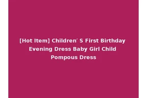[Hot Item] Children′ S First Birthday Evening Dress Baby Girl Child Pompous Dress