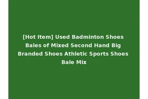 [Hot Item] Used Badminton Shoes Bales of Mixed Second Hand Big Branded Shoes Athletic Sports Shoes Bale Mix