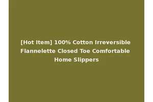 [Hot Item] 100% Cotton Irreversible Flannelette Closed Toe Comfortable Home Slippers