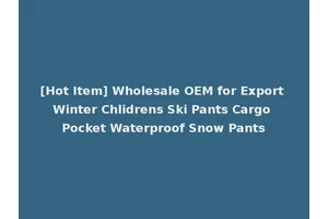 [Hot Item] Wholesale OEM for Export Winter Chlidrens Ski Pants Cargo Pocket Waterproof Snow Pants