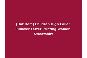[Hot Item] Children High Collar Pullover Letter Printing Women Sweatshirt