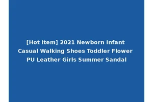 [Hot Item] 2021 Newborn Infant Casual Walking Shoes Toddler Flower PU Leather Girls Summer Sandal