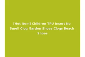 [Hot Item] Children TPU Insert No Smell Clog Garden Shoes Clogs Beach Shoes