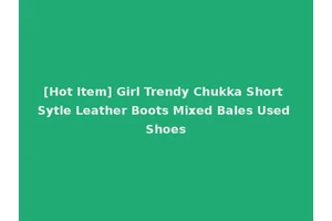 [Hot Item] Girl Trendy Chukka Short Sytle Leather Boots Mixed Bales Used Shoes
