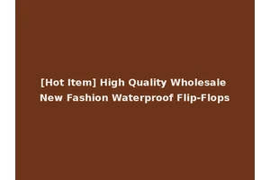 [Hot Item] High Quality Wholesale New Fashion Waterproof Flip-Flops