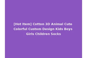 [Hot Item] Cotton 3D Animal Cute Colorful Custom Design Kids Boys Girls Children Socks
