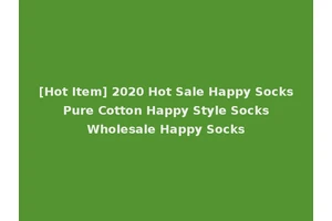 [Hot Item] 2020 Hot Sale Happy Socks Pure Cotton Happy Style Socks Wholesale Happy Socks