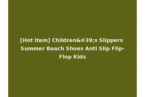 [Hot Item] Children's Slippers Summer Beach Shoes Anti Slip Flip-Flop Kids
