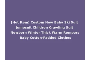[Hot Item] Custom New Baby Ski Suit Jumpsuit Children Crawling Suit Newborn Winter Thick Warm Rompers Baby Cotton-Padded Clothes