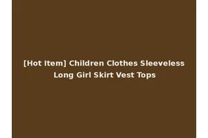 [Hot Item] Children Clothes Sleeveless Long Girl Skirt Vest Tops