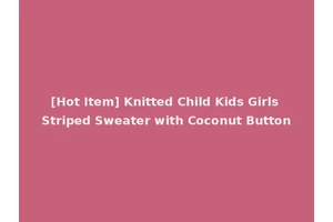 [Hot Item] Knitted Child Kids Girls Striped Sweater with Coconut Button