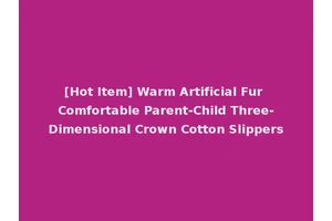[Hot Item] Warm Artificial Fur Comfortable Parent-Child Three-Dimensional Crown Cotton Slippers