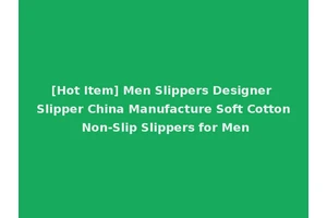 [Hot Item] Men Slippers Designer Slipper China Manufacture Soft Cotton Non-Slip Slippers for Men
