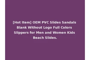 [Hot Item] OEM PVC Slides Sandals Blank Without Logo Full Colors Slippers for Men and Women Kids Beach Slides.