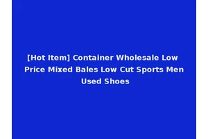 [Hot Item] Container Wholesale Low Price Mixed Bales Low Cut Sports Men Used Shoes