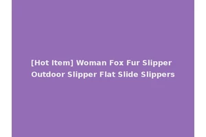 [Hot Item] Woman Fox Fur Slipper Outdoor Slipper Flat Slide Slippers
