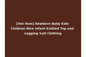 [Hot Item] Newborn Baby Kids Children Nice Infant Knitted Top and Legging Suit Clothing