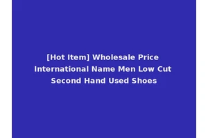 [Hot Item] Wholesale Price International Name Men Low Cut Second Hand Used Shoes