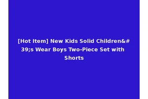 [Hot Item] New Kids Solid Children's Wear Boys Two-Piece Set with Shorts