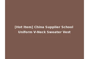 [Hot Item] China Supplier School Uniform V-Neck Sweater Vest
