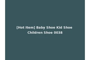 [Hot Item] Baby Shoe Kid Shoe Children Shoe 0038