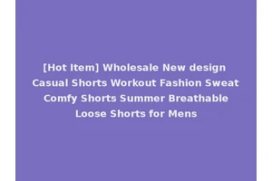 [Hot Item] Wholesale New design Casual Shorts Workout Fashion Sweat Comfy Shorts Summer Breathable Loose Shorts for Mens
