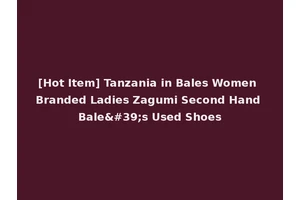 [Hot Item] Tanzania in Bales Women Branded Ladies Zagumi Second Hand Bale's Used Shoes