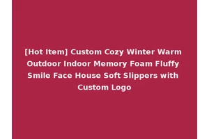 [Hot Item] Custom Cozy Winter Warm Outdoor Indoor Memory Foam Fluffy Smile Face House Soft Slippers with Custom Logo
