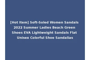 [Hot Item] Soft-Soled Women Sandals 2022 Summer Ladies Beach Green Shoes EVA Lightweight Sandals Flat Unisex Colorful Shoe Sandalias