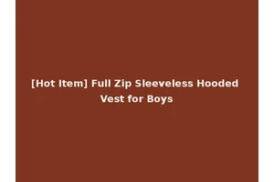 [Hot Item] Full Zip Sleeveless Hooded Vest for Boys