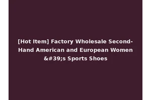 [Hot Item] Factory Wholesale Second-Hand American and European Women's Sports Shoes