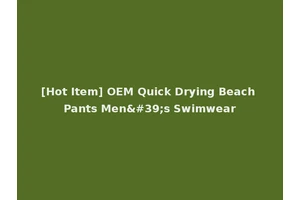 [Hot Item] OEM Quick Drying Beach Pants Men's Swimwear