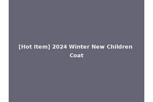 [Hot Item] 2024 Winter New Children Coat