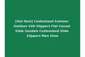[Hot Item] Customized Summer Outdoor EVA Slippers Flat Casual Slide Sandals Customized Slide Slippers Men Shoe