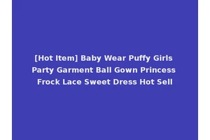 [Hot Item] Baby Wear Puffy Girls Party Garment Ball Gown Princess Frock Lace Sweet Dress Hot Sell