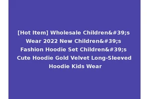[Hot Item] Wholesale Children's Wear 2022 New Children's Fashion Hoodie Set Children's Cute Hoodie Gold Velvet Long-Sleeved Hoodie Kids Wear