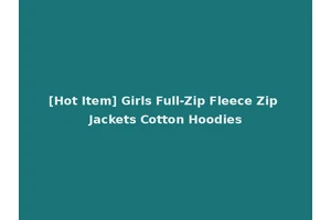 [Hot Item] Girls Full-Zip Fleece Zip Jackets Cotton Hoodies
