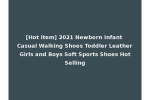 [Hot Item] 2021 Newborn Infant Casual Walking Shoes Toddler Leather Girls and Boys Soft Sports Shoes Hot Selling