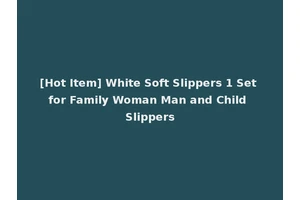 [Hot Item] White Soft Slippers 1 Set for Family Woman Man and Child Slippers