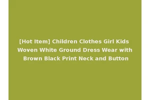 [Hot Item] Children Clothes Girl Kids Woven White Ground Dress Wear with Brown Black Print Neck and Button
