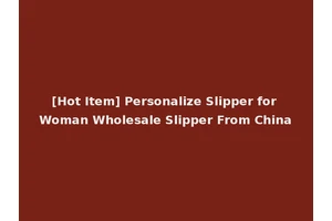 [Hot Item] Personalize Slipper for Woman Wholesale Slipper From China
