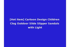 [Hot Item] Cartoon Design Children Clog Outdoor Slide Slipper Sandals with Light