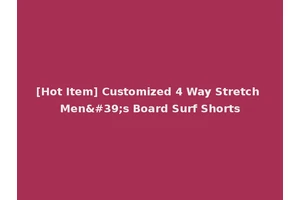 [Hot Item] Customized 4 Way Stretch Men's Board Surf Shorts