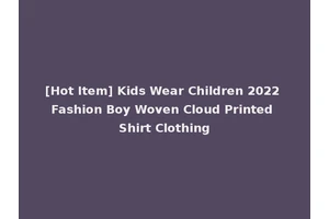 [Hot Item] Kids Wear Children 2022 Fashion Boy Woven Cloud Printed Shirt Clothing