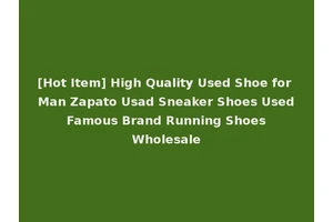 [Hot Item] High Quality Used Shoe for Man Zapato Usad Sneaker Shoes Used Famous Brand Running Shoes Wholesale
