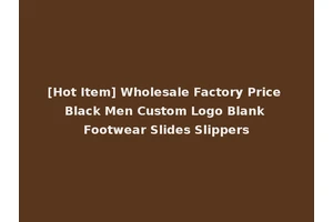 [Hot Item] Wholesale Factory Price Black Men Custom Logo Blank Footwear Slides Slippers