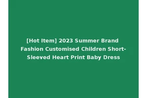 [Hot Item] 2023 Summer Brand Fashion Customised Children Short-Sleeved Heart Print Baby Dress