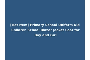 [Hot Item] Primary School Uniform Kid Children School Blazer Jacket Coat for Boy and Girl