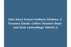 [Hot Item] School Uniform Children′ S Trousers Elastic Cotton Trousers Boys and Girls Camouflage C6kc01-2